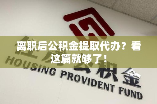 诏安离职后公积金提取代办？看这篇就够了！