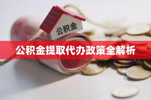 诏安公积金提取代办政策全解析
