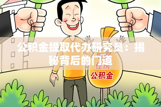 诏安公积金提取代办研究员：揭秘背后的门道