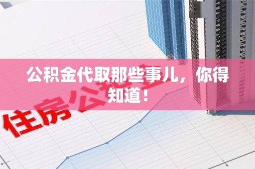诏安公积金代取那些事儿，你得知道！