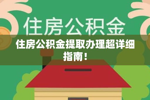 诏安住房公积金提取办理超详细指南！