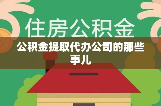 诏安公积金提取代办公司的那些事儿