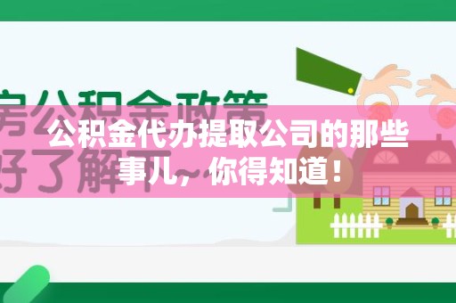 诏安公积金代办提取公司的那些事儿，你得知道！