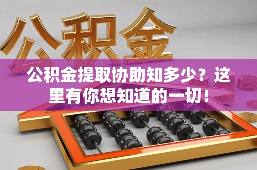诏安公积金提取协助知多少?这里有你想知道的一切! 诏安公积金提取协助知多少?这里有你想知道的一切!